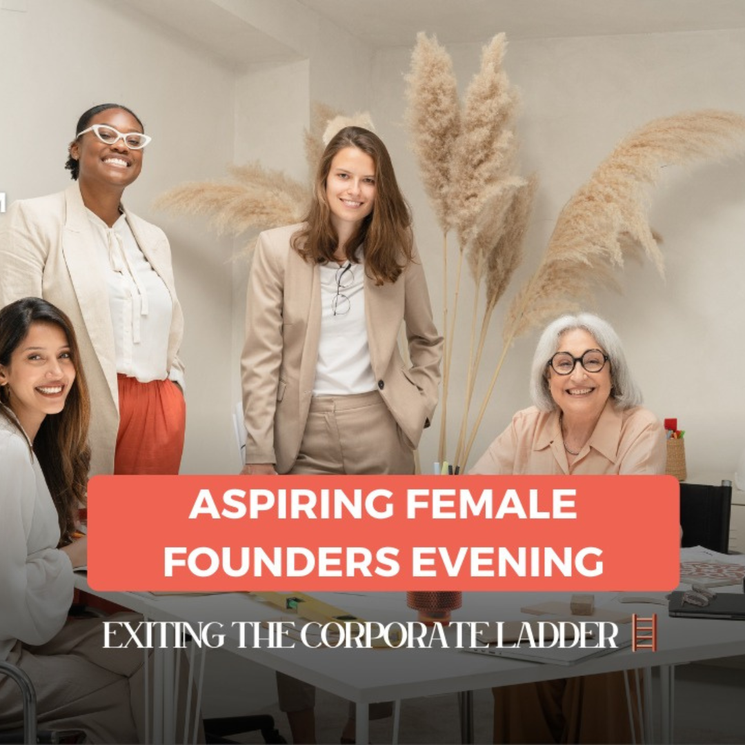 Exiting the Corporate Ladder — Aspiring Female Founders Evening - May 15th